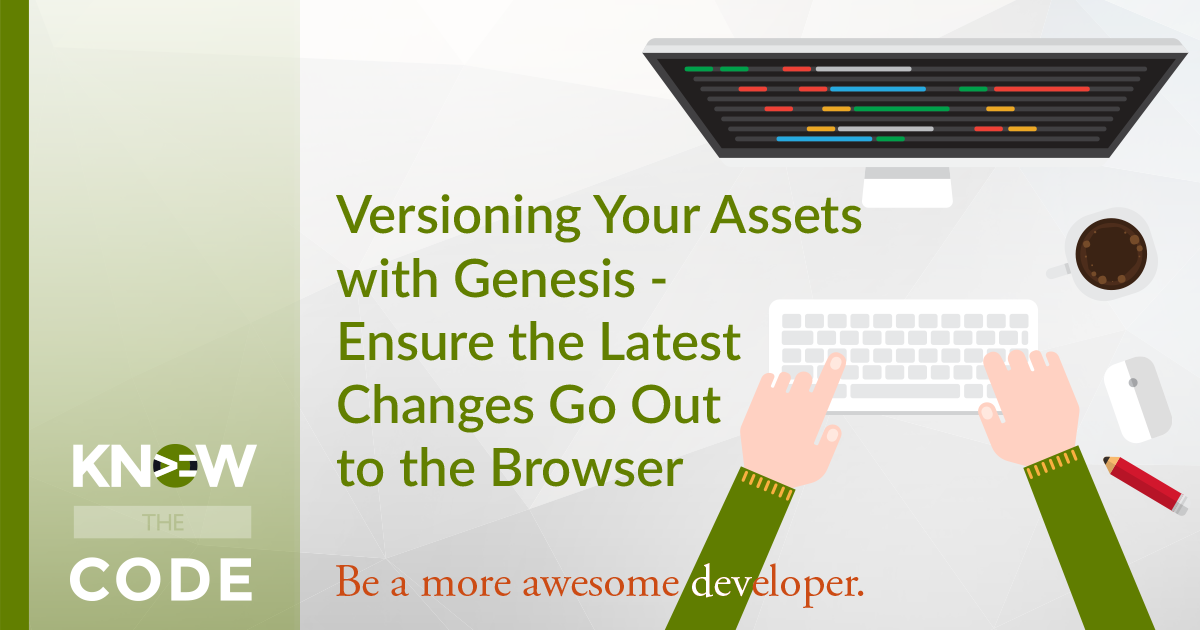 Genesis Version – Ensure Your Latest Changes Go Out to the Browser 