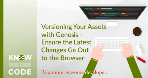 Genesis Version - Ensure Your Latest Changes Go out to the Browser