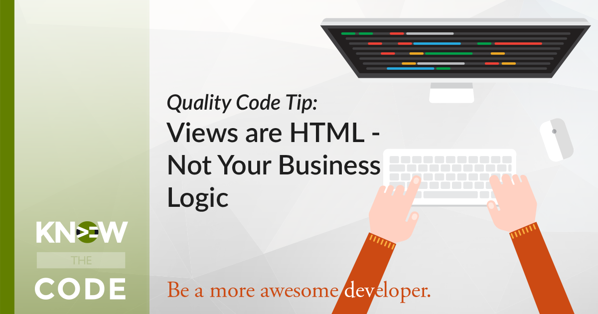 Views are for HTML - Not Your Business Logic