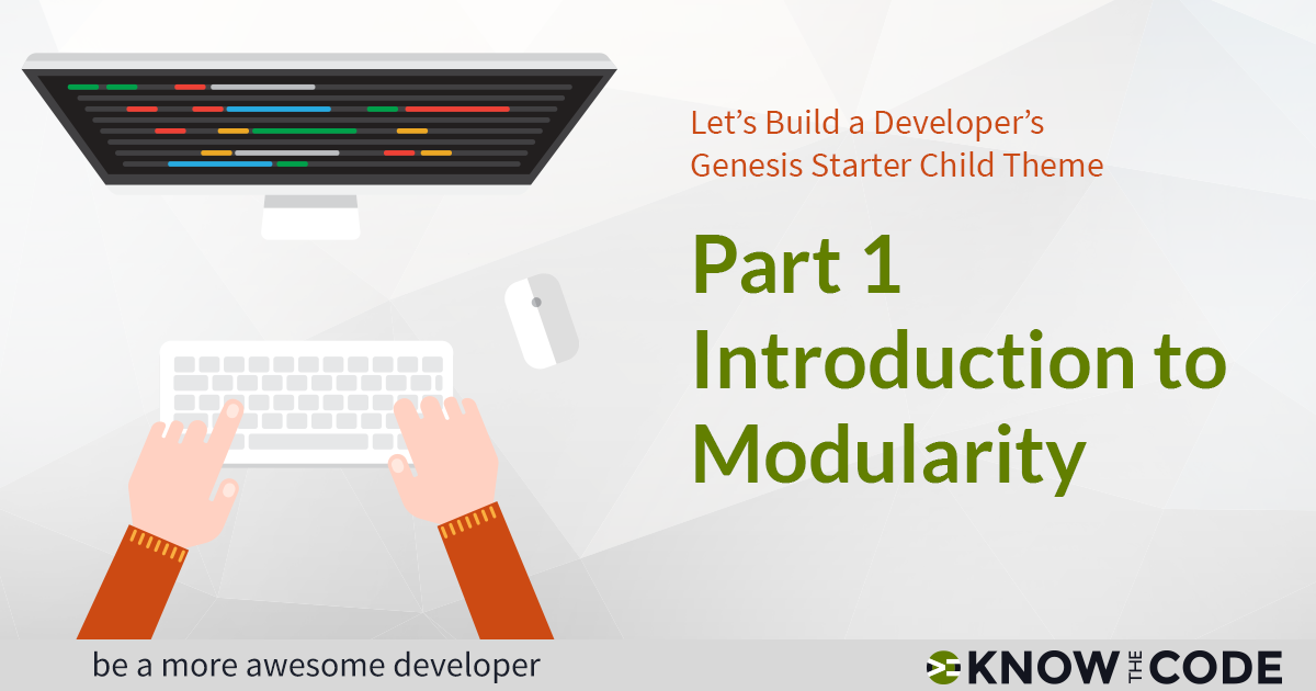 Part 1 - Introduction to Modularity - Let’s Build a Developer’s Genesis Starter Child Theme