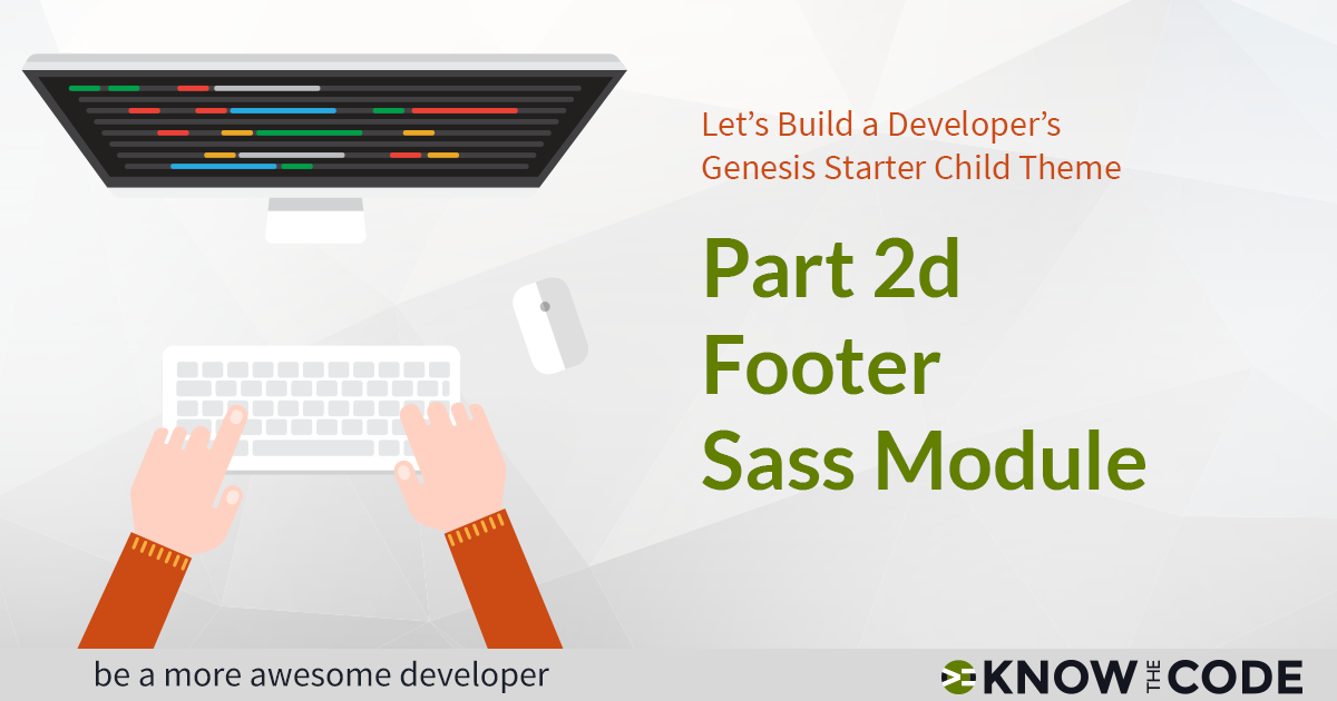 Part 2d - Footer Sass Module - Developer’s Genesis Starter Child Theme