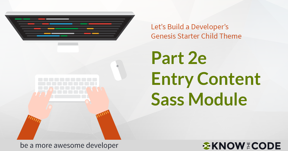 Part 2e - Entry Content Sass Module - Developer’s Genesis Starter Child Theme