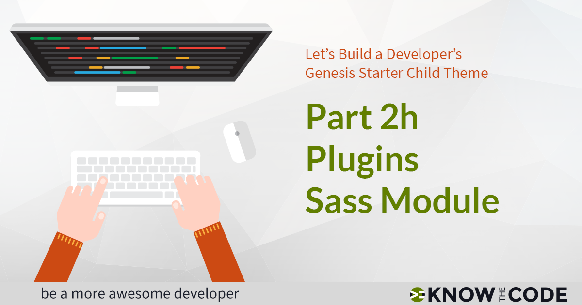 Part 2h - Plugins Sass Module - Developer’s Genesis Starter Child Theme