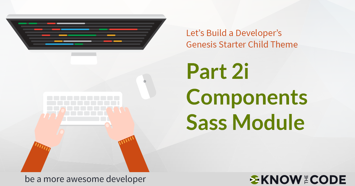 Part 2i - Components Sass Module - Developer’s Genesis Starter Child Theme
