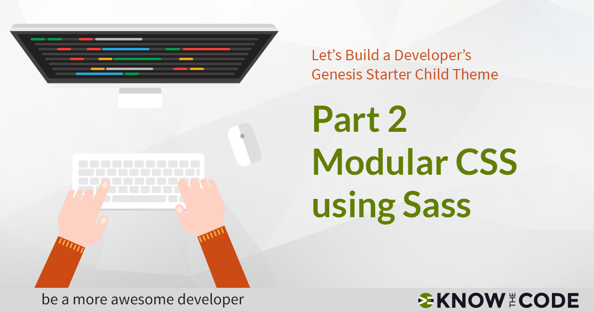Part 2 - Modular CSS Using Sass - Developer’s Genesis Starter Child Theme