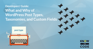 The What and Why of WordPress Post Types, Taxonomies, Terms, and Custom Fields