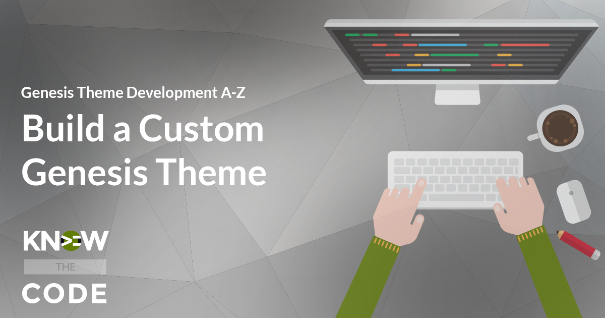 Build a Custom Genesis Child Theme - Genesis Theme Development A-Z